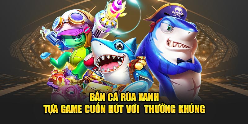 Bắn Cá Rùa Xanh