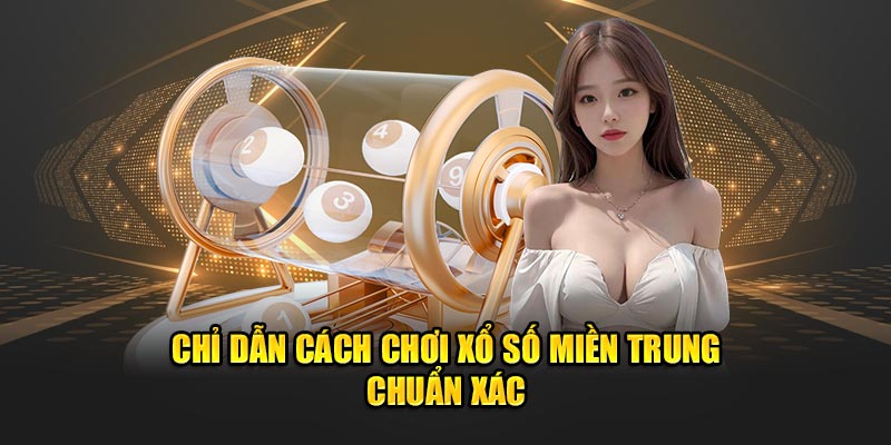 Chỉ dẫn cách chơi xổ số miền Trung chuẩn xác