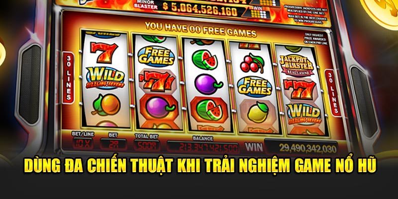 Dùng đa chiến thuật khi trải nghiệm game nổ hũ