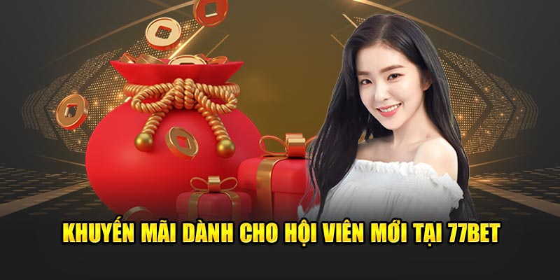 Khuyến mãi dành cho hội viên mới tại 77bet