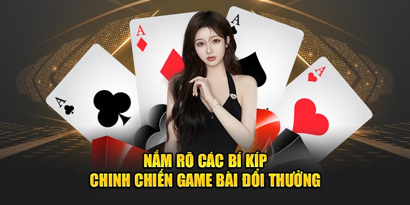 Nắm rõ các bí kíp chinh chiến game bài đổi thưởng