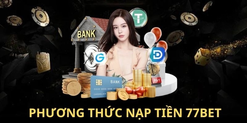 Các hình thức nạp tiền 77bet tiêu biểu tại nhà cái