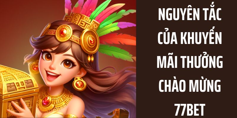 Nguyên tắc của chương trình ưu đãi chào mừng nhà 77bet