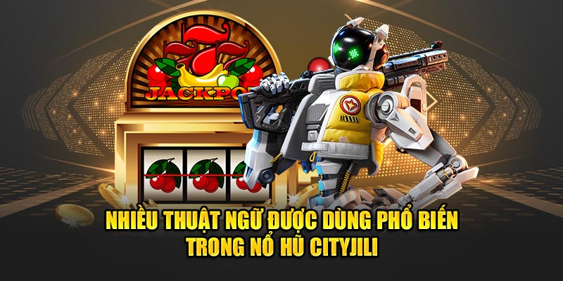 Nhiều thuật ngữ được dùng phổ biến trong nổ hũ Cityjili