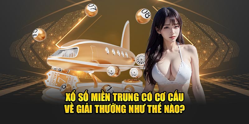 Xổ số miền Trung có cơ cấu về giải thưởng như thế nào? 