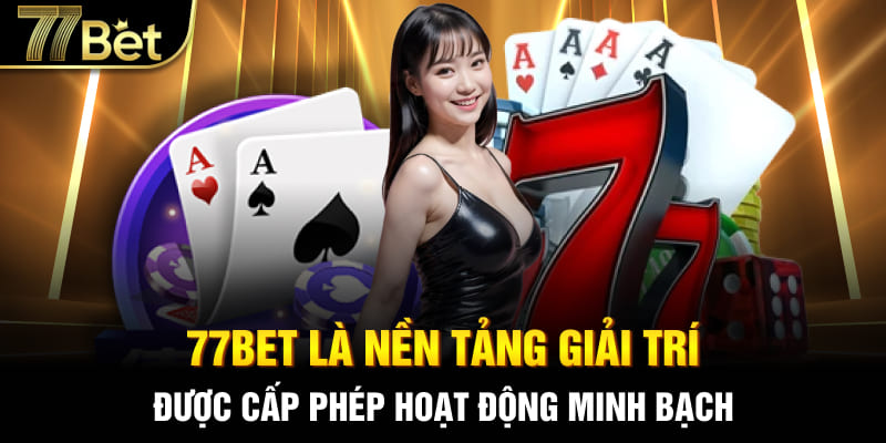 77bet là nền tảng giải trí được cấp phép hoạt động minh bạch