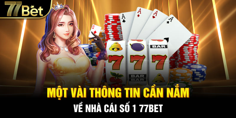 Một vài thông tin cần nắm về nhà cái 77bet số 1 hiện nay